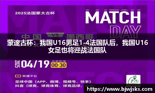 蒙邃古杯：我国U16男足1-4法国队后，我国U16女足也将迎战法国队